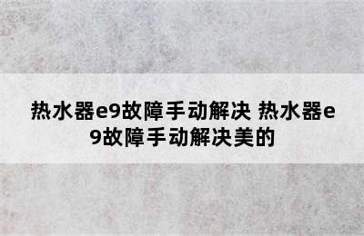 热水器e9故障手动解决 热水器e9故障手动解决美的